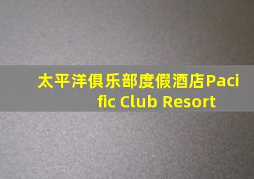 太平洋俱乐部度假酒店Pacific Club Resort